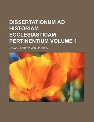 Book cover for Dissertationum Ad Historiam Ecclesiasticam Pertinentium Volume 1