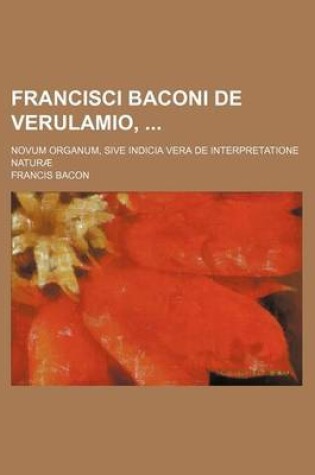 Cover of Francisci Baconi de Verulamio; Novum Organum, Sive Indicia Vera de Interpretatione Naturae