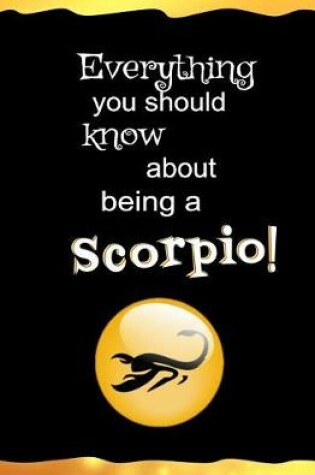 Cover of Everything You Should Know about Being a Scorpio
