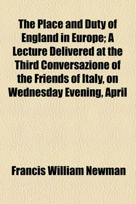 Book cover for The Place and Duty of England in Europe; A Lecture Delivered at the Third Conversazione of the Friends of Italy, on Wednesday Evening, April