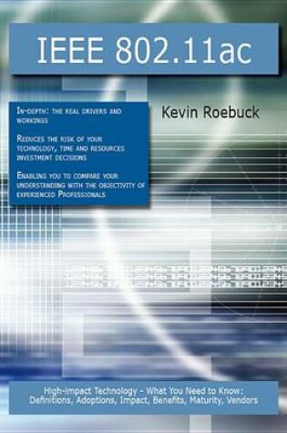 Cover of IEEE 802.11ac: High-Impact Technology - What You Need to Know: Definitions, Adoptions, Impact, Benefits, Maturity, Vendors