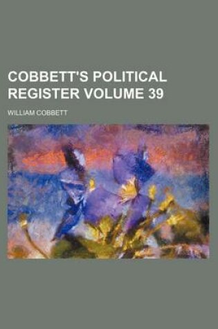 Cover of Cobbett's Political Register Volume 39