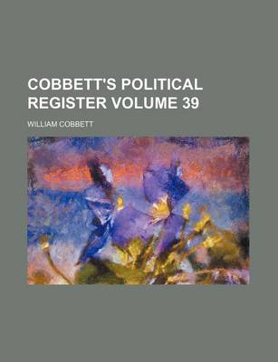 Book cover for Cobbett's Political Register Volume 39