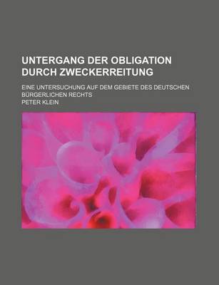 Book cover for Untergang Der Obligation Durch Zweckerreitung; Eine Untersuchung Auf Dem Gebiete Des Deutschen Burgerlichen Rechts