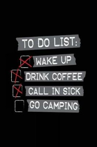 Cover of To Do List Wake Up Drink Coffee Call In Sick Go Camping