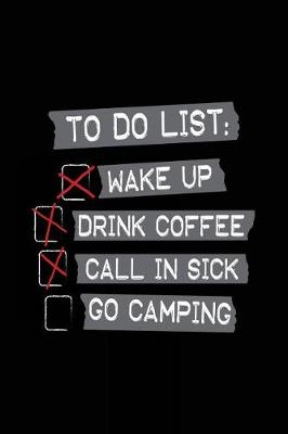 Book cover for To Do List Wake Up Drink Coffee Call In Sick Go Camping