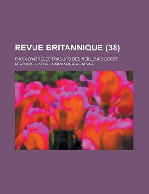 Book cover for Revue Britannique; Choix D'Articles Traduits Des Meilleurs Ecrits Periodiques de La Grande-Bretagne (38 )
