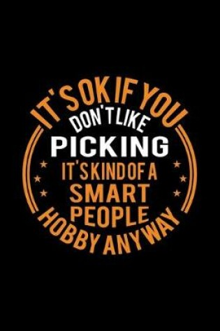 Cover of It's Okay If You Don't Like Picking It's Kind Of A Smart People Hobby Anyway