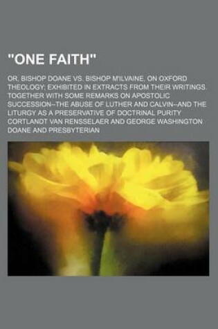 Cover of "One Faith"; Or, Bishop Doane vs. Bishop M'Ilvaine, on Oxford Theology Exhibited in Extracts from Their Writings. Together with Some Remarks on Apostolic Succession--The Abuse of Luther and Calvin--And the Liturgy as a Preservative of