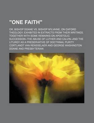 Book cover for "One Faith"; Or, Bishop Doane vs. Bishop M'Ilvaine, on Oxford Theology Exhibited in Extracts from Their Writings. Together with Some Remarks on Apostolic Succession--The Abuse of Luther and Calvin--And the Liturgy as a Preservative of