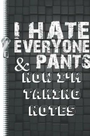 Cover of I Hate Everyone & Pants Now I'm Taking Notes