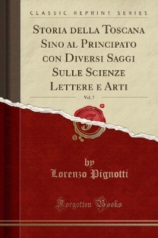 Cover of Storia Della Toscana Sino Al Principato Con Diversi Saggi Sulle Scienze Lettere E Arti, Vol. 7 (Classic Reprint)