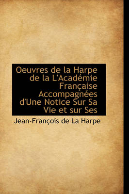 Book cover for Oeuvres de La Harpe de La L'Acad Mie Fran Aise Accompagn Es D'Une Notice Sur Sa Vie Et Sur Ses