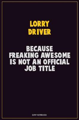 Book cover for Lorry Driver, Because Freaking Awesome Is Not An Official Job Title