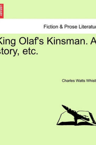 Cover of King Olaf's Kinsman. a Story, Etc.