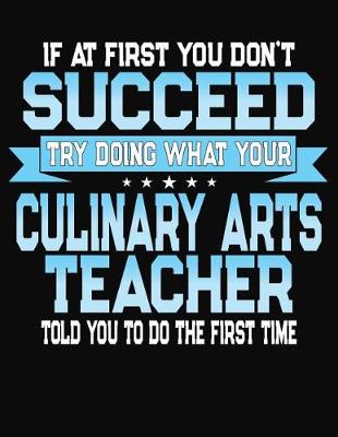 Book cover for If At First You Dont Don't Succeed Try Doing What Your Culinary Arts Teacher Told You To Do The First Time