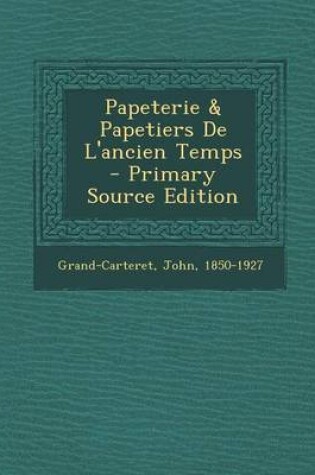 Cover of Papeterie & Papetiers de L'Ancien Temps - Primary Source Edition