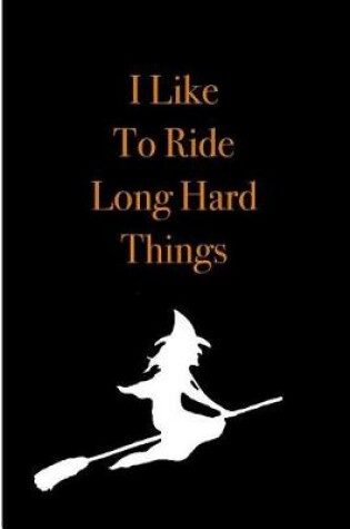 Cover of I Like To Ride Long Hard Things