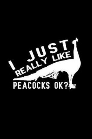 Cover of I Just Really Like Peacocks OK