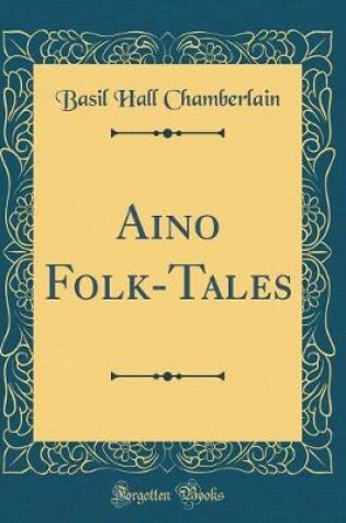 Cover of Aino Folk-Tales (Classic Reprint)