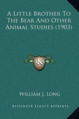 Cover of A Little Brother To The Bear And Other Animal Studies (1903)