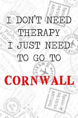 Book cover for I Don't Need Therapy I Just Need To Go To Cornwall