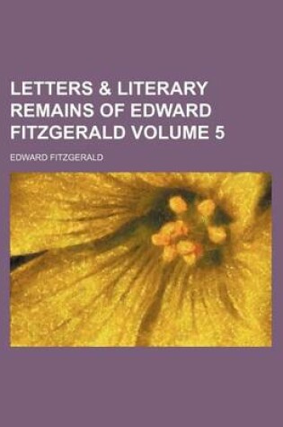 Cover of Letters & Literary Remains of Edward Fitzgerald Volume 5