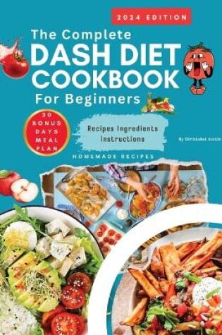 Cover of Dash Diet Cookbook For Beginners 2024 Complete Dash Diet Cookbook