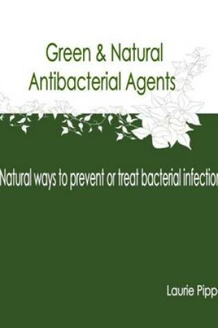 Cover of Green & Natural Antibacterial Agents - Natural ways to prevent or treat bacteria
