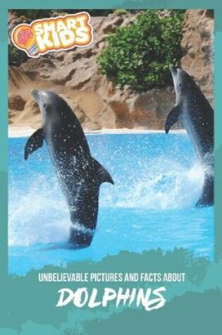 Cover of Unbelievable Pictures and Facts About Dolphins