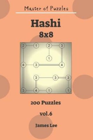 Cover of Master of Puzzles - Hashi 200 Puzzles 8x8 Vol. 6