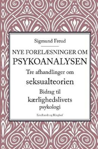 Cover of Nye forelæsninger om psykoanalysen. Tre afhandlinger om seksualteorien. Bidrag til kærlighedslivets psykologi