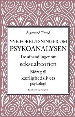 Book cover for Nye forelæsninger om psykoanalysen. Tre afhandlinger om seksualteorien. Bidrag til kærlighedslivets psykologi