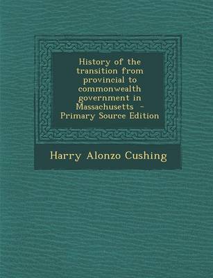 Book cover for History of the Transition from Provincial to Commonwealth Government in Massachusetts - Primary Source Edition