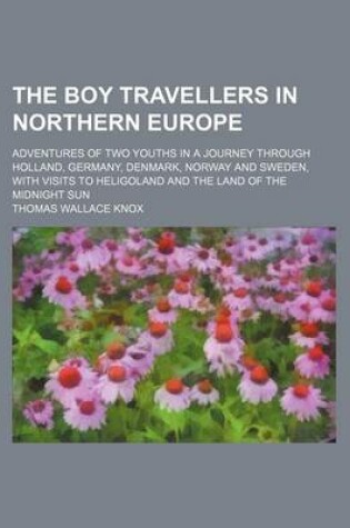 Cover of The Boy Travellers in Northern Europe; Adventures of Two Youths in a Journey Through Holland, Germany, Denmark, Norway and Sweden, with Visits to Heligoland and the Land of the Midnight Sun