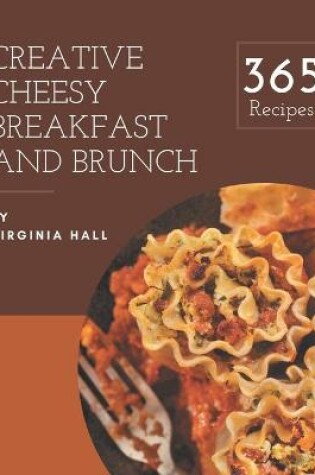 Cover of 365 Creative Cheesy Breakfast and Brunch Recipes