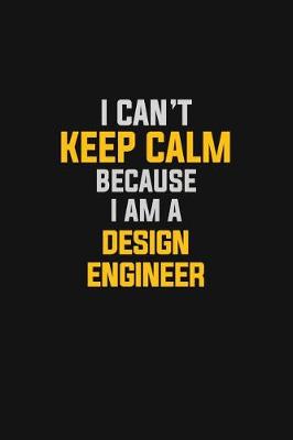 Book cover for I Can't Keep Calm Because I Am A Design Engineer