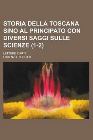 Cover of Storia Della Toscana Sino Al Principato Con Diversi Saggi Sulle Scienze; Lettere E Arti (1-2)