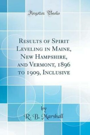 Cover of Results of Spirit Leveling in Maine, New Hampshire, and Vermont, 1896 to 1909, Inclusive (Classic Reprint)