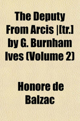 Cover of The Deputy from Arcis -[Tr.] by G. Burnham Ives (Volume 2)