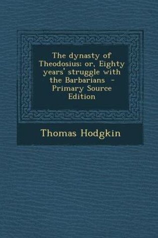 Cover of The Dynasty of Theodosius; Or, Eighty Years' Struggle with the Barbarians - Primary Source Edition