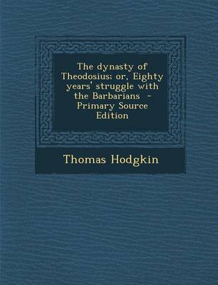 Book cover for The Dynasty of Theodosius; Or, Eighty Years' Struggle with the Barbarians - Primary Source Edition