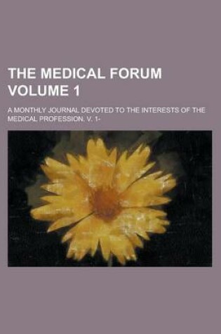 Cover of The Medical Forum; A Monthly Journal Devoted to the Interests of the Medical Profession. V. 1- Volume 1