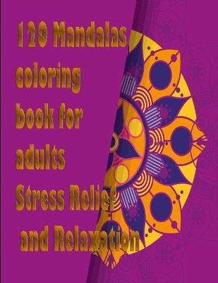 Book cover for 120 Mandalas coloring book foor adults Stress Relief and Relaxation