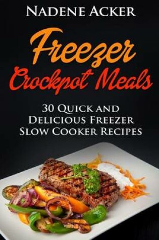 Cover of Freezer Crockpot Meals. Top 30+ Freezer Slow Cooker Meals for Every Kitchen That Everyone Will Love