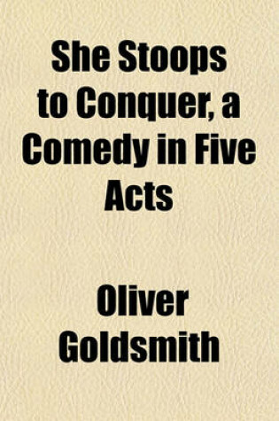 Cover of She Stoops to Conquer, a Comedy in Five Acts