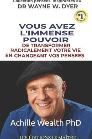 Cover of Dr. Wayne W. Dyer Vous Avez l'Immense Pouvoir de Transformer Radicalement Votre Vie En Changeant Vos Pensees