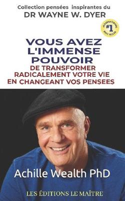 Book cover for Dr. Wayne W. Dyer Vous Avez l'Immense Pouvoir de Transformer Radicalement Votre Vie En Changeant Vos Pensees