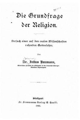 Book cover for Die Grundfrage der Religion Versuch einer auf den realen Wissenschaften beruhenden Gotteslehre