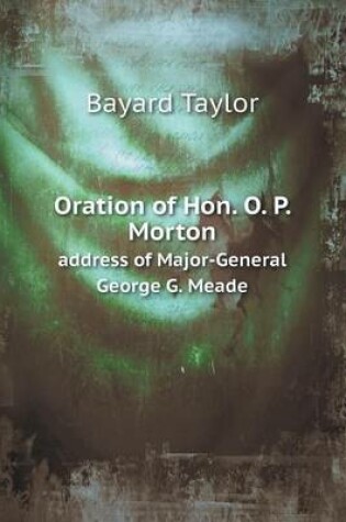 Cover of Oration of Hon. O. P. Morton address of Major-General George G. Meade